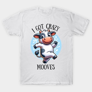 I Got Crazy Mooves T-Shirt